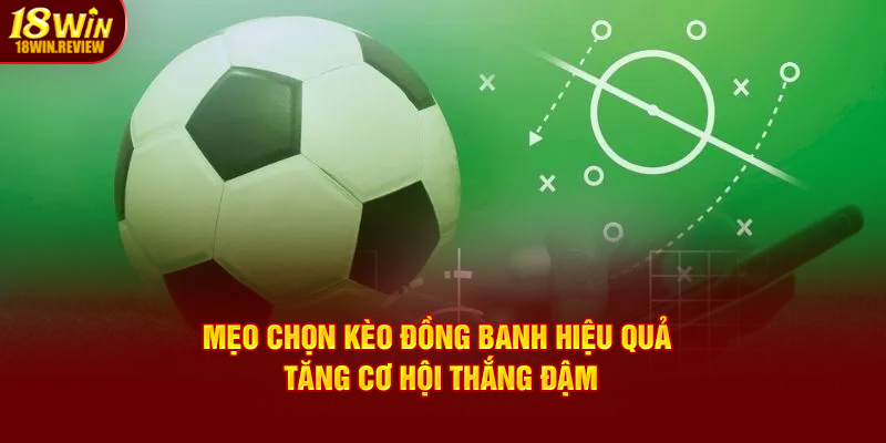 Mẹo Chọn Kèo Đồng Banh Hiệu Quả