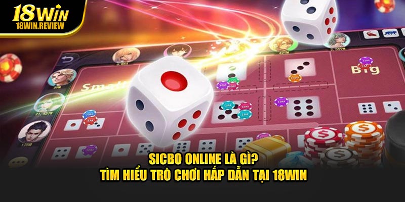 Sicbo Online Là Gì? Tìm Hiểu Trò Chơi Hấp Dẫn Tại 18Win